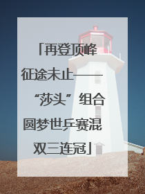 再登顶峰 征途未止——“莎头”组合圆梦世乒赛混双三连冠