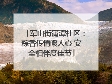 军山街蒲潭社区：粽香传情暖人心 安全相伴度佳节