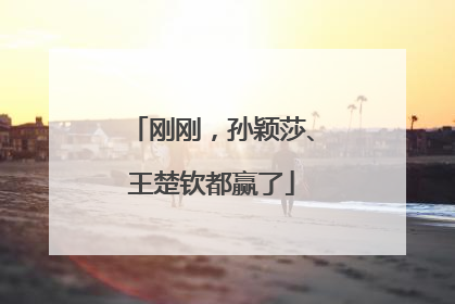 刚刚，孙颖莎、王楚钦都赢了