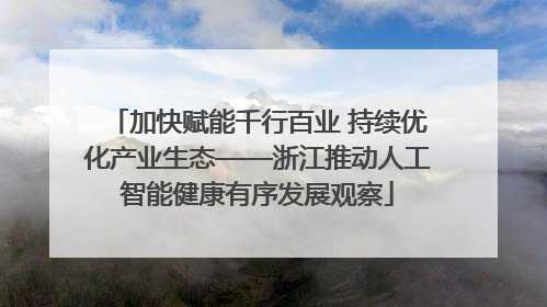 加快赋能千行百业 持续优化产业生态——浙江推动人工智能健康有序发展观察