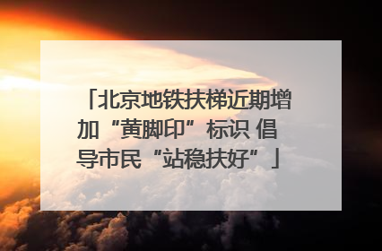 北京地铁扶梯近期增加“黄脚印”标识 倡导市民“站稳扶好”
