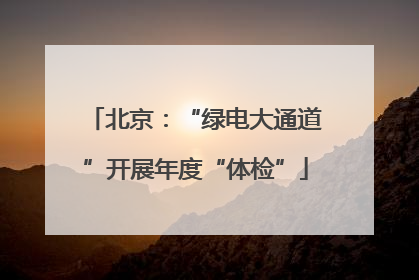 北京：“绿电大通道”开展年度“体检”