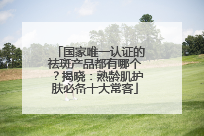 国家唯一认证的祛斑产品都有哪个？揭晓：熟龄肌护肤必备十大常客