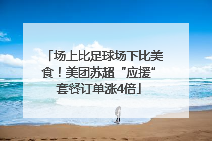 场上比足球场下比美食！美团苏超“应援”套餐订单涨4倍