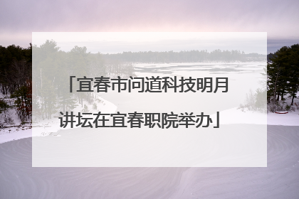 宜春市问道科技明月讲坛在宜春职院举办