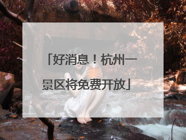 好消息！杭州一景区将免费开放