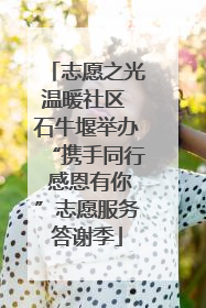 志愿之光温暖社区 石牛堰举办“携手同行 感恩有你”志愿服务答谢季