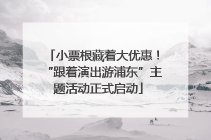 小票根藏着大优惠！“跟着演出游浦东”主题活动正式启动