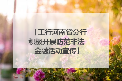 工行河南省分行积极开展防范非法金融活动宣传