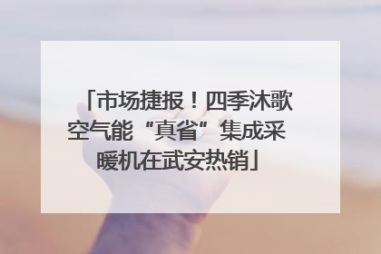 市场捷报！四季沐歌空气能“真省”集成采暖机在武安热销