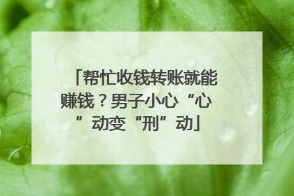 帮忙收钱转账就能赚钱？男子小心“心”动变“刑”动