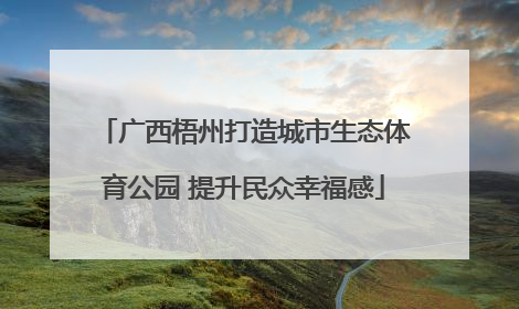 广西梧州打造城市生态体育公园 提升民众幸福感