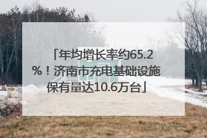 年均增长率约65.2%！济南市充电基础设施保有量达10.6万台