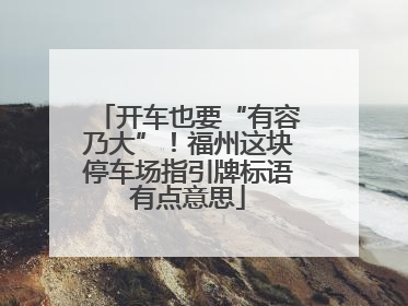 开车也要“有容乃大”！福州这块停车场指引牌标语有点意思