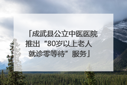 成武县公立中医医院推出“80岁以上老人就诊零等待”服务
