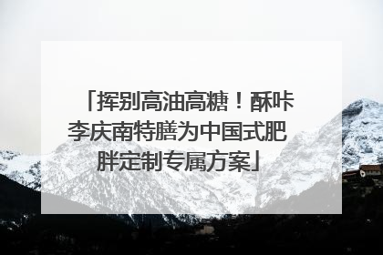 挥别高油高糖！酥咔李庆南特膳为中国式肥胖定制专属方案