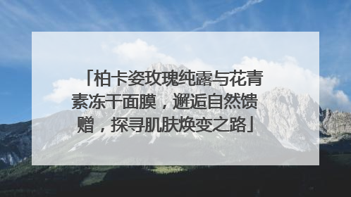 柏卡姿玫瑰纯露与花青素冻干面膜，邂逅自然馈赠，探寻肌肤焕变之路