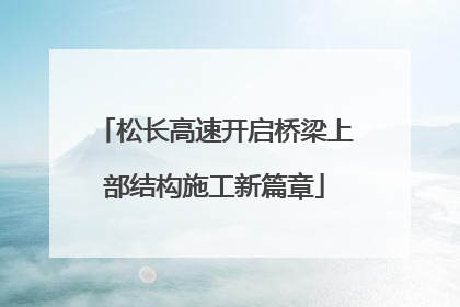 松长高速开启桥梁上部结构施工新篇章