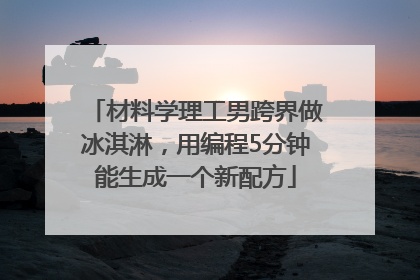 材料学理工男跨界做冰淇淋，用编程5分钟能生成一个新配方