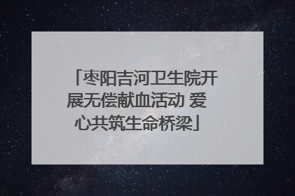 枣阳吉河卫生院开展无偿献血活动 爱心共筑生命桥梁