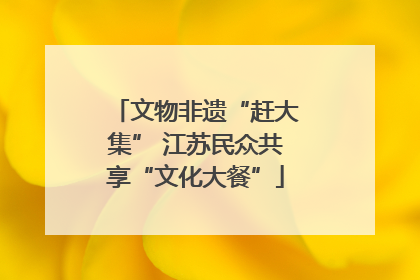 文物非遗“赶大集” 江苏民众共享“文化大餐”