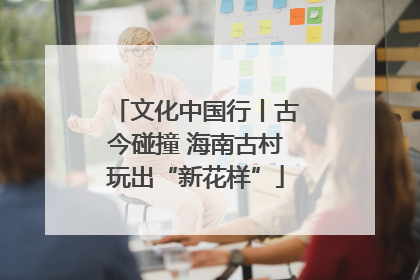 文化中国行丨古今碰撞 海南古村玩出“新花样”