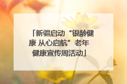 新疆启动“银龄健康 从心启航”老年健康宣传周活动