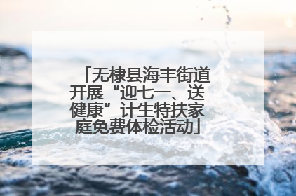 无棣县海丰街道开展“迎七一、送健康”计生特扶家庭免费体检活动