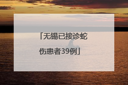 无锡已接诊蛇伤患者39例