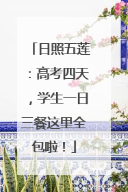 日照五莲：高考四天，学生一日三餐这里全包啦！