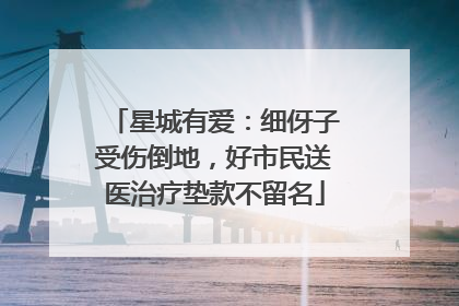 星城有爱：细伢子受伤倒地，好市民送医治疗垫款不留名