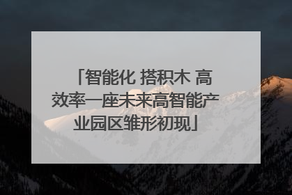 智能化 搭积木 高效率一座未来高智能产业园区雏形初现