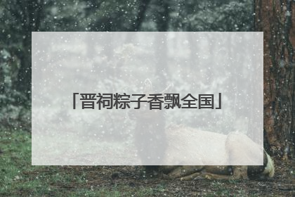 晋祠粽子香飘全国
