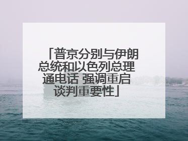 普京分别与伊朗总统和以色列总理通电话 强调重启谈判重要性