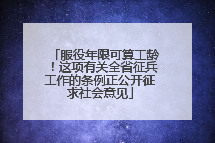 服役年限可算工龄！这项有关全省征兵工作的条例正公开征求社会意见