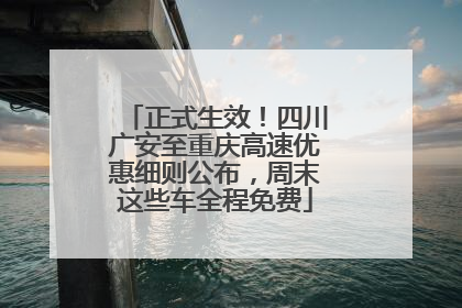 正式生效！四川广安至重庆高速优惠细则公布，周末这些车全程免费