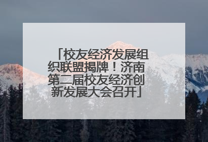校友经济发展组织联盟揭牌！济南第二届校友经济创新发展大会召开