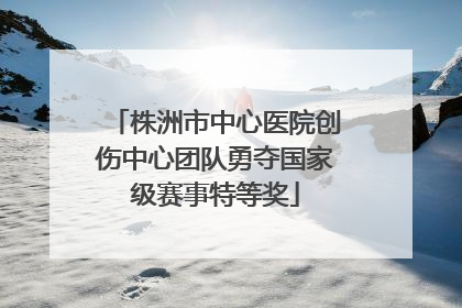 株洲市中心医院创伤中心团队勇夺国家级赛事特等奖