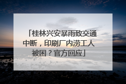 桂林兴安暴雨致交通中断，印刷厂内涝工人被困？官方回应