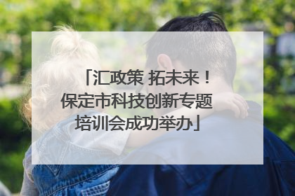 汇政策 拓未来！保定市科技创新专题培训会成功举办