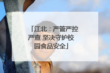 江北：严管严控严查 坚决守护校园食品安全