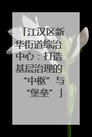 江汉区新华街道综治中心：打造基层治理的“中枢”与“堡垒”