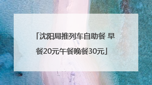 沈阳局推列车自助餐 早餐20元午餐晚餐30元