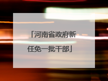 河南省政府新任免一批干部