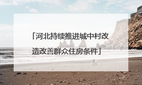 河北持续推进城中村改造改善群众住房条件