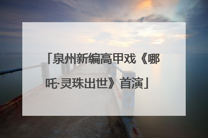 泉州新编高甲戏《哪吒·灵珠出世》首演