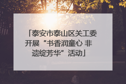泰安市泰山区关工委开展“书香润童心 非遗绽芳华”活动