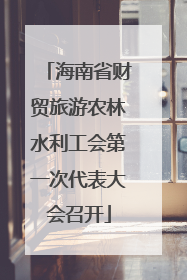 海南省财贸旅游农林水利工会第一次代表大会召开