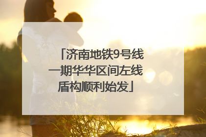 济南地铁9号线一期华华区间左线盾构顺利始发