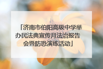 济南市伯阳高级中学举办民法典宣传月法治报告会暨防恐演练活动